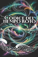 Códice del tiempo roto: El tiempo no es una línea. Son los pedazos de un espejo roto. B0FVTC2S28 Book Cover