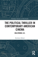 The Political Thriller in Contemporary American Cinema: Hollywood, D.C. 103288763X Book Cover