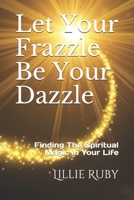 Let Your Frazzle Be Your Dazzle: Finding The Spiritual Magic in Your Life B08NWWYD5P Book Cover