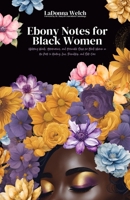 Ebony Notes for Black Women: Uplifting Words, Affirmations, and Actionable Steps for Black Women on the Path to Healing, Love, Friendship, and Self-Care B0F5Z6JJ6L Book Cover