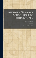 Aberdeen Grammar School Roll of Pupils 1795-1919: Annotated From 1863 1025255143 Book Cover