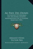Au Pays Des Dunes: Excursions Pittoresques Aux Anciennes Granges Monumentales De La Flandre Maritime (1905) 116743207X Book Cover