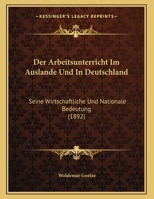 Der Arbeitsunterricht Im Auslande Und In Deutschland: Seine Wirtschaftliche Und Nationale Bedeutung 1160425892 Book Cover