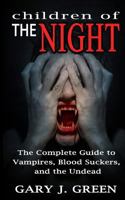 Children of the Night: The Complete Guide to Vampires, Bloodsuckers, and the Undead 1533454280 Book Cover