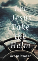 Let Jesus Take the Helm B0CFG8L2M9 Book Cover