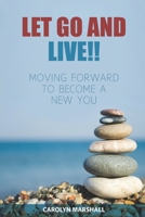 LET GO AND LIVE!!: MOVING FORWARD TO BECOME A NEW YOU B09427FSXB Book Cover