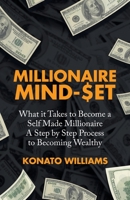 Millionaire Mind-Set: What It Takes to Become a Self Made Millionaire a Step by Step Process to Becoming Wealthy 1663216126 Book Cover