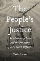 The People’s Justice: Revolutionary Law and the Founding of the French Republic 0691274843 Book Cover