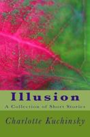 Illusion: A Collection of Short Stories 1539138321 Book Cover