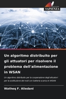 Un algoritmo distribuito per gli attuatori per risolvere il problema dell'alimentazione in WSAN (Italian Edition) 6207872584 Book Cover