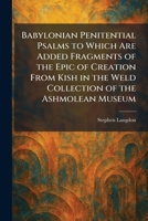 Babylonian Penitential Psalms to Which Are Added Fragments of the Epic of Creation From Kish in the Weld Collection of the Ashmolean Museum 1025292960 Book Cover