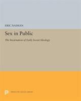 Sex in Public: The Incarnation of Early Soviet Ideology 0691026254 Book Cover