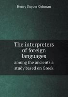 The Interpreters Of Foreign Languages Among The Ancients: A Study Based On Greek And Latin Sources (1914) 1177275465 Book Cover