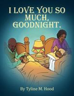 I Love You So Much, Goodnight. 1468564447 Book Cover