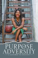 Purpose in Adversity: A Gateway to Destiny 1483462846 Book Cover