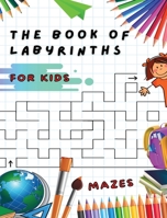 The Book of Labyrinths - Mazes for Kids - Manual with 100 Different Routes - Activity Book: Develop Your Intelligence, Learn and Have Fun at the Same Time - Book in English for Children from 5 Years a 1801861951 Book Cover