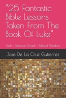 “25 Fantastic Bible Lessons Taken From The Book Of Luke”: Faith - Spiritual Growth - Biblical Wisdom B0CHL7MC4H Book Cover
