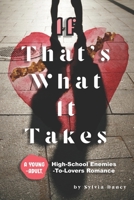 If That's What It Takes: A Young-Adult, High-School Enemies-To-Lovers Romance B085RQRNYD Book Cover
