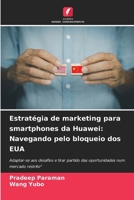 Estratégia de marketing para smartphones da Huawei: Navegando pelo bloqueio dos EUA (Portuguese Edition) 6208312191 Book Cover
