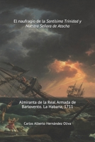 El Naufragio de la Sant�sima Trinidad y Nuestra Se�ora de Atocha: Almiranta de la Real Armada de Barlovento. La Habana 1711. 1956239006 Book Cover