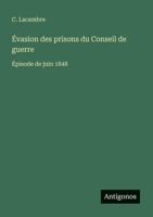 Évasion des prisons du Conseil de guerre: Épisode de juin 1848 (French Edition) 3388670609 Book Cover