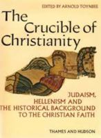 The Crucible of Christianity: Judaism, Hellenism and the Historical Background to the Christian Faith 0500110115 Book Cover
