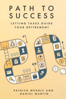 Path to Success: Letting Taxes Guide Your Retirement B0BJYZKR56 Book Cover