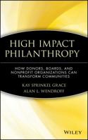 High Impact Philanthropy: How Donors, Boards, and Nonprofit Organizations Can Transform Communities (Wiley Nonprofit Law, Finance and Management Series) 0471369187 Book Cover