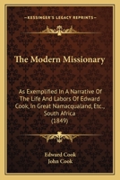 The Modern Missionary: As Exemplified In A Narrative Of The Life And Labors Of Edward Cook, In Great Namacqualand, Etc., South Africa 116559840X Book Cover