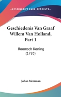 Geschiedenis Van Graaf Willem Van Holland, Part 1: Roomsch Koning (1783) 116605800X Book Cover