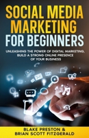 Social Media Marketing For Beginners: Unleashing the Power of Digital Marketing, Build a Strong Online Presence of Your Business (How to Make Money) B0FM26BT76 Book Cover