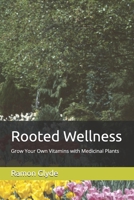 Rooted Wellness: Grow Your Own Vitamins with Medicinal Plants B0GPBXZ77P Book Cover