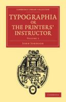 Typographia, or the Printers' Instructor: Including an Account of the Origin of Printing, with Biographical Notices of the Printers of England, from Caxton to the Close of the Sixteenth Century 1108047777 Book Cover