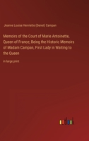 Memoirs of the Court of Marie Antoinette, Queen of France; Being the Historic Memoirs of Madam Campan, First Lady in Waiting to the Queen: in large print 3368329227 Book Cover