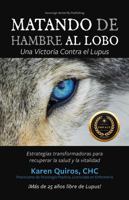 Matando de hambre al lobo Una victoria contra el lupus: Estrategias transformadoras para recuperar la salud y la vitalidad (Lupus Healing Series / La Serie de Sanación del Lupus) (Spanish Edition) B0DVC98M3X Book Cover
