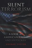 Silent Terrorism A Look at American Racism and Hypocrisy 1640271058 Book Cover