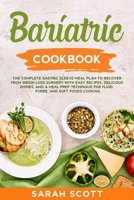 Bariatric Cookbook : The Complete Gastric Sleeve Meal Plan to Recover from Weigh Loss Surgery with Easy Recipes, Delicious Dishes, and a Meal Prep Technique for Fluid, Puree, and Soft Foods Cooking 1653549041 Book Cover