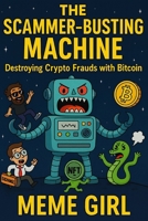 The Scammer-Busting Machine: Destroying Crypto Frauds with Bitcoin B0FT3X2BDK Book Cover