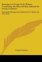 Buonaparte's Voyage to St. Helena; Comprising the Diary of Rear-Admiral Sir George Cockburn 1017641137 Book Cover
