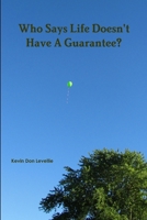 Who Says Life Doesn't Have a Guarantee? 1365246515 Book Cover