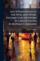 An Optimization of the Hub-and-Spoke Distribution Network in United States European Command 1025115554 Book Cover