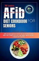 THE Complete AFib Diet Cookbook for Seniors: Simple Delicious and Healthy Recipes for Every Patient with Atrial Fibrillation to Promote Heart Health a B0CVNJJXGC Book Cover