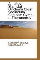 Annales Stanislai Orichovii Okszii Secundum Codicem Gymn, r. Thorunensis 1110255276 Book Cover