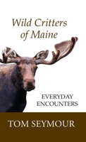 Wild Critters of Maine: Everyday Encounters 1944386491 Book Cover
