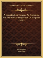 A Contribution Towards An Argument For The Plenary Inspiration Of Scripture 1169387993 Book Cover
