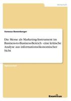 Die Messe ALS Marketing-Instrument Im Business-To-Business-Bereich - Eine Kritische Analyse Aus Informationsokonomischer Sicht 3867464707 Book Cover