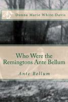 Who Were the Remingtons Ante Bellum: Ante Bellum 1515181081 Book Cover