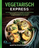 Vegetarisch Express : 180 Schnelle Alltags-Blitz-Rezepte F?r Berufst?tige. H?chstens 10 Zutaten und in Maximal 30 Minuten Fertig Auf Dem Teller 1647801737 Book Cover