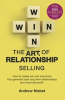 The Art of Relationship Selling: How to Create Win-Win Outcomes That Generate Loyal, Long-Term Relationships and Maximise Profit 1989737382 Book Cover