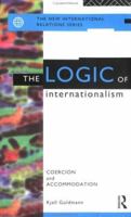 The Logic of Internationalism: Coercion and Accomodation (The New International Relations) 0415095999 Book Cover